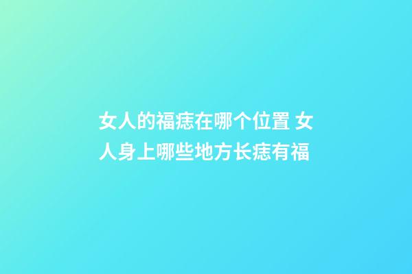 女人的福痣在哪个位置 女人身上哪些地方长痣有福